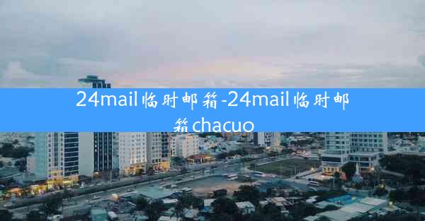 24mail临时邮箱-24mail临时邮箱chacuo