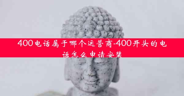 400电话属于哪个运营商-400开头的电话怎么申请安装