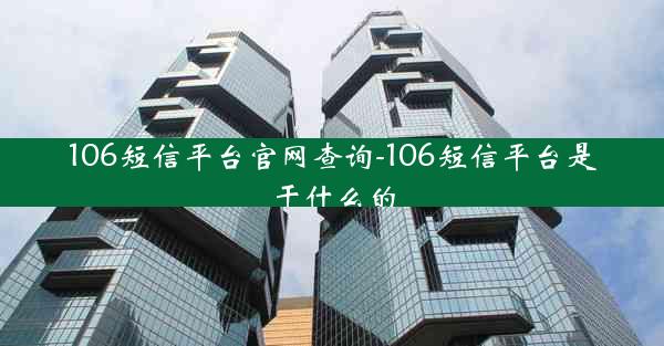 106短信平台官网查询-106短信平台是干什么的