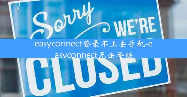 easyconnect登录不上去手机-easyconnect无法登陆