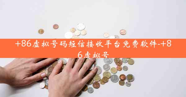 +86虚拟号码短信接收平台免费软件-+86虚拟号