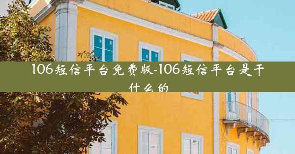 106短信平台免费版-106短信平台是干什么的
