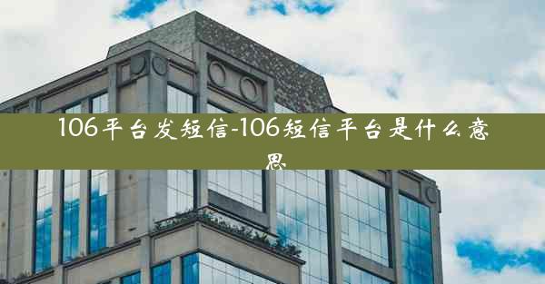 106平台发短信-106短信平台是什么意思
