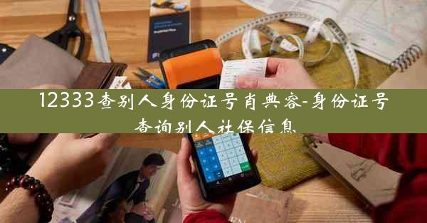 12333查别人身份证号肖典容-身份证号查询别人社保信息