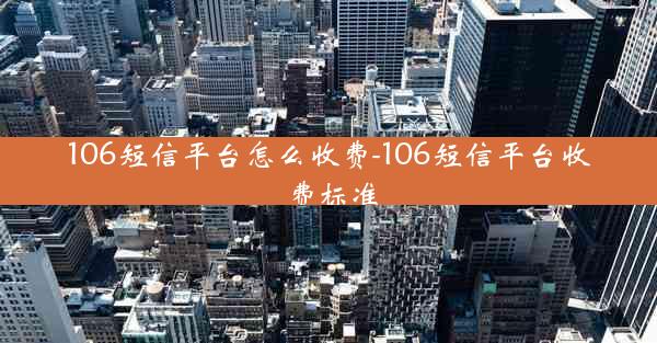 106短信平台怎么收费-106短信平台收费标准