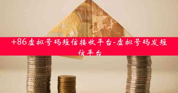 +86虚拟号码短信接收平台-虚拟号码发短信平台