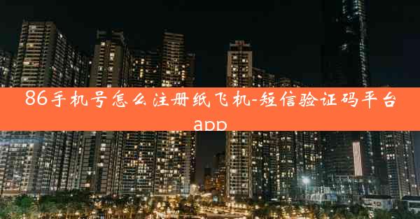 86手机号怎么注册纸飞机-短信验证码平台app