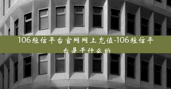 106短信平台官网网上充值-106短信平台是干什么的