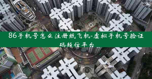 86手机号怎么注册纸飞机-虚拟手机号验证码短信平台