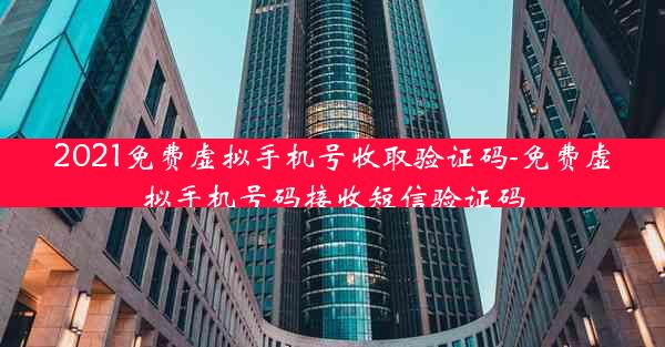 2021免费虚拟手机号收取验证码-免费虚拟手机号码接收短信验证码