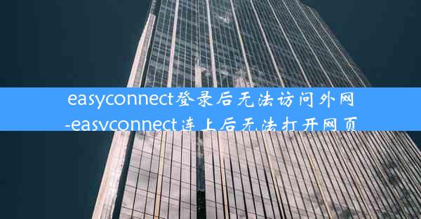 easyconnect登录后无法访问外网-easyconnect连上后无法打开网页