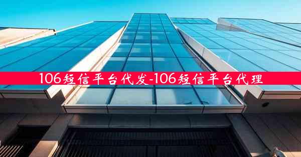 106短信平台代发-106短信平台代理