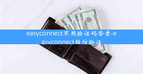 easyconnect不用验证码登录-easyconnect短信验证