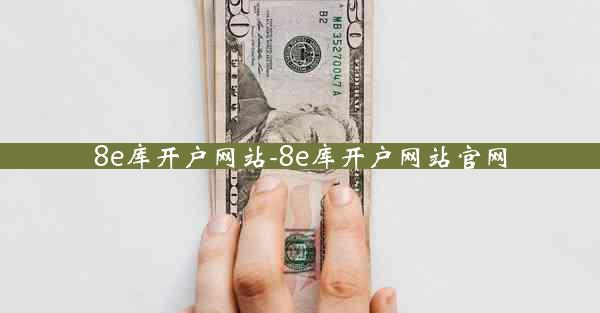 8e库开户网站-8e库开户网站官网