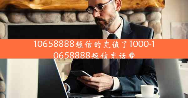 10658888短信的充值了1000-10658888短信充话费