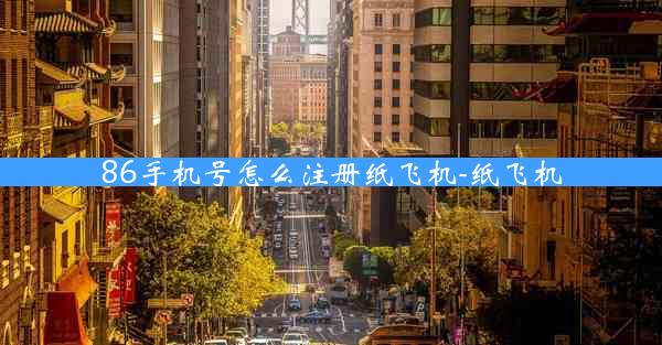 86手机号怎么注册纸飞机-纸飞机
