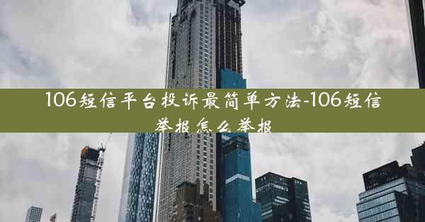 106短信平台投诉最简单方法-106短信举报怎么举报