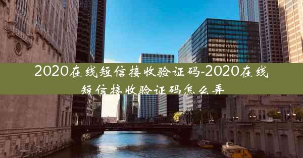 2020在线短信接收验证码-2020在线短信接收验证码怎么弄