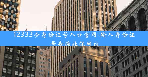 12333查身份证号入口官网-输入身份证号查询社保网站