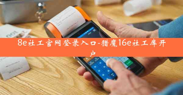 8e社工官网登录入口-猎魔16e社工库开户