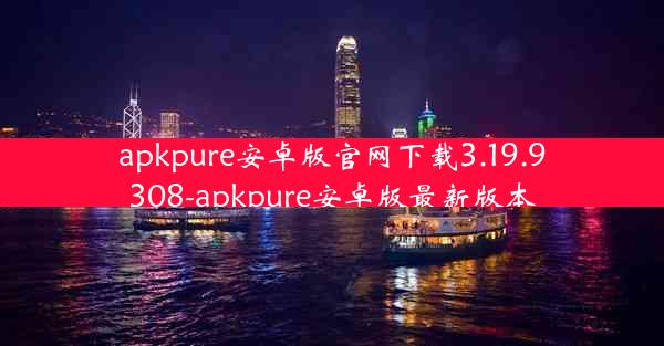 apkpure安卓版官网下载3.19.9308-apkpure安卓版最新版本