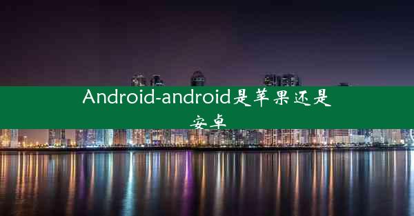 Android-android是苹果还是安卓