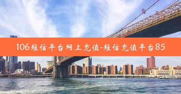 106短信平台网上充值-短信充值平台850