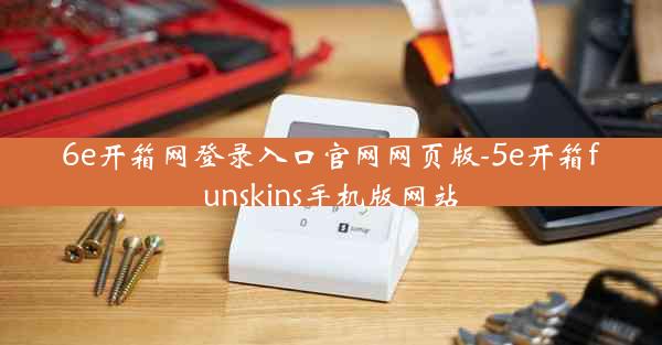 6e开箱网登录入口官网网页版-5e开箱funskins手机版网站