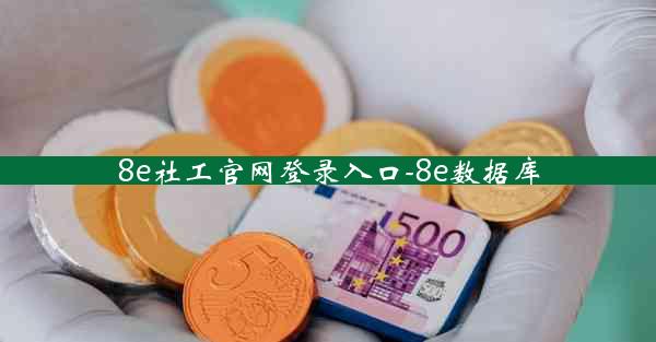 8e社工官网登录入口-8e数据库