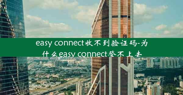 easy connect收不到验证码-为什么easy connect登不上去