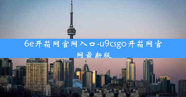 6e开箱网官网入口-u9csgo开箱网官网最新版