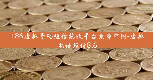+86虚拟号码短信接收平台免费中国-虚拟电话短信8.6