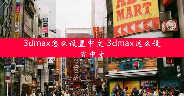 3dmax怎么设置中文-3dmax这么设置中文