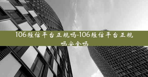 106短信平台正规吗-106短信平台正规吗安全吗
