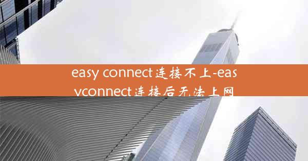 easy connect连接不上-easyconnect连接后无法上网