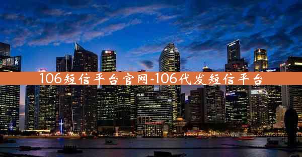 106短信平台官网-106代发短信平台