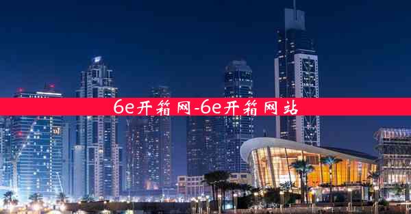 6e开箱网-6e开箱网站
