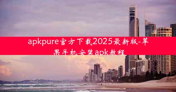 apkpure官方下载2025最新版-苹果手机安装apk教程