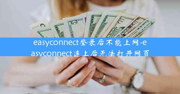 easyconnect登录后不能上网-easyconnect连上后无法打开网页