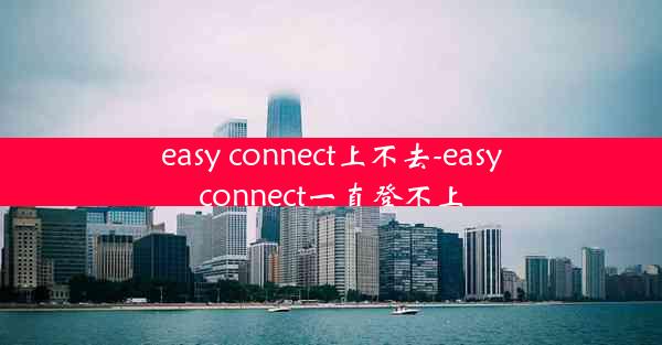 easy connect上不去-easyconnect一直登不上