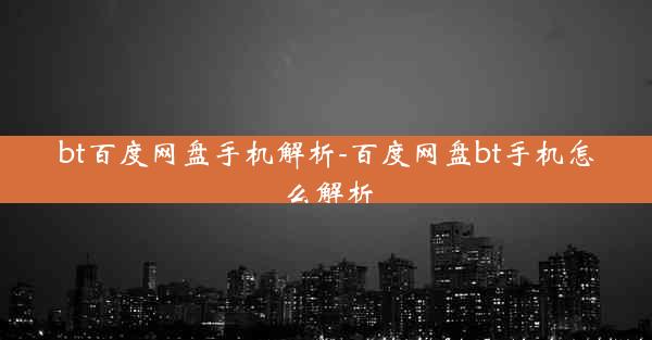 bt百度网盘手机解析-百度网盘bt手机怎么解析