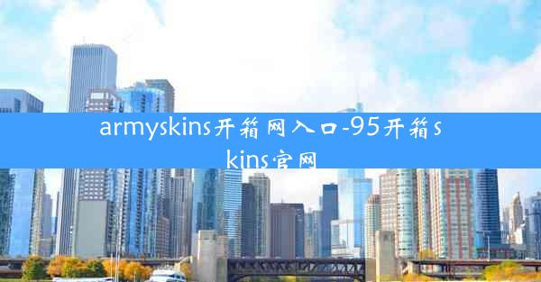 armyskins开箱网入口-95开箱skins官网