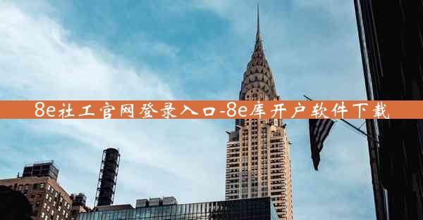 8e社工官网登录入口-8e库开户软件下载