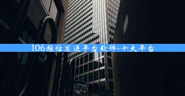 106短信发送平台软件-十大平台
