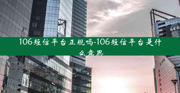 106短信平台正规吗-106短信平台是什么意思
