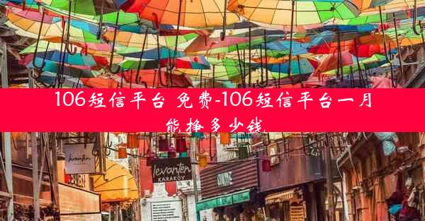 106短信平台 免费-106短信平台一月能挣多少钱