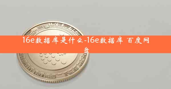 16e数据库是什么-16e数据库 百度网盘
