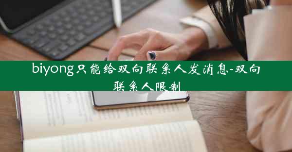 biyong只能给双向联系人发消息-双向联系人限制
