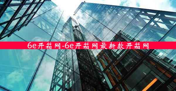 6e开箱网-6e开箱网最新款开箱网