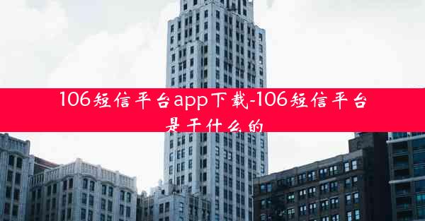 106短信平台app下载-106短信平台是干什么的